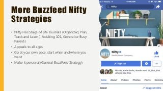 More Buzzfeed Nifty
Strategies
• Nifty Has Stage of Life Journals (Organized, Plan,
Track and Learn ) Adulting 101, General or Busy
Parents
• Appeals to all ages
• Go at your own pace, start when and where you
want
• Make it personal (General BuzzFeed Strategy)
 