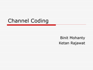 Channel Coding
Binit Mohanty
Ketan Rajawat
 