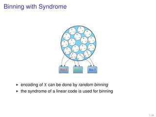 Binning with Syndrome




                         Bin 1   Bin 2   Bin 3



     encoding of X can be done by random binning
     the syndrome of a linear code is used for binning




                                                         7 / 26
 