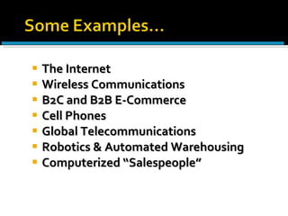 The Internet Wireless Communications B2C and B2B E-Commerce Cell Phones Global Telecommunications Robotics & Automated Warehousing Computerized “Salespeople” 