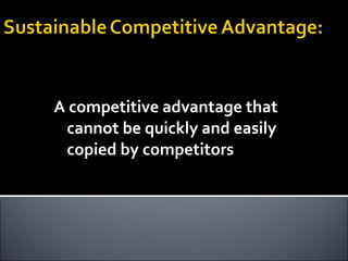 A competitive advantage that cannot be quickly and easily copied by competitors 