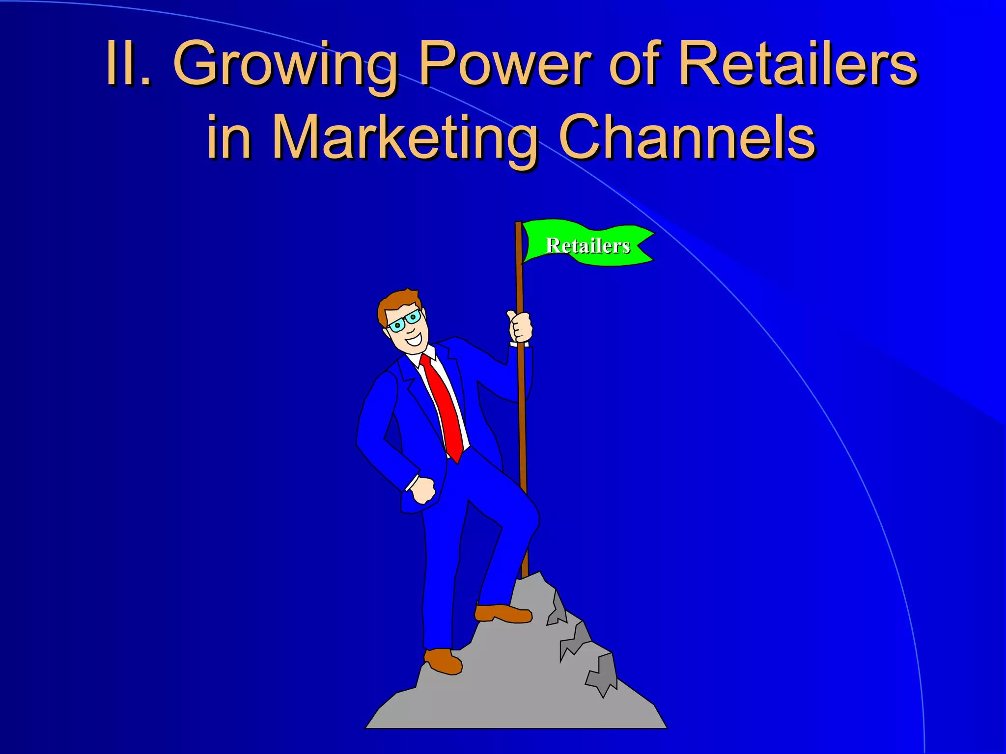 II. Growing Power of Retailers
in Marketing Channels
Retailers

 