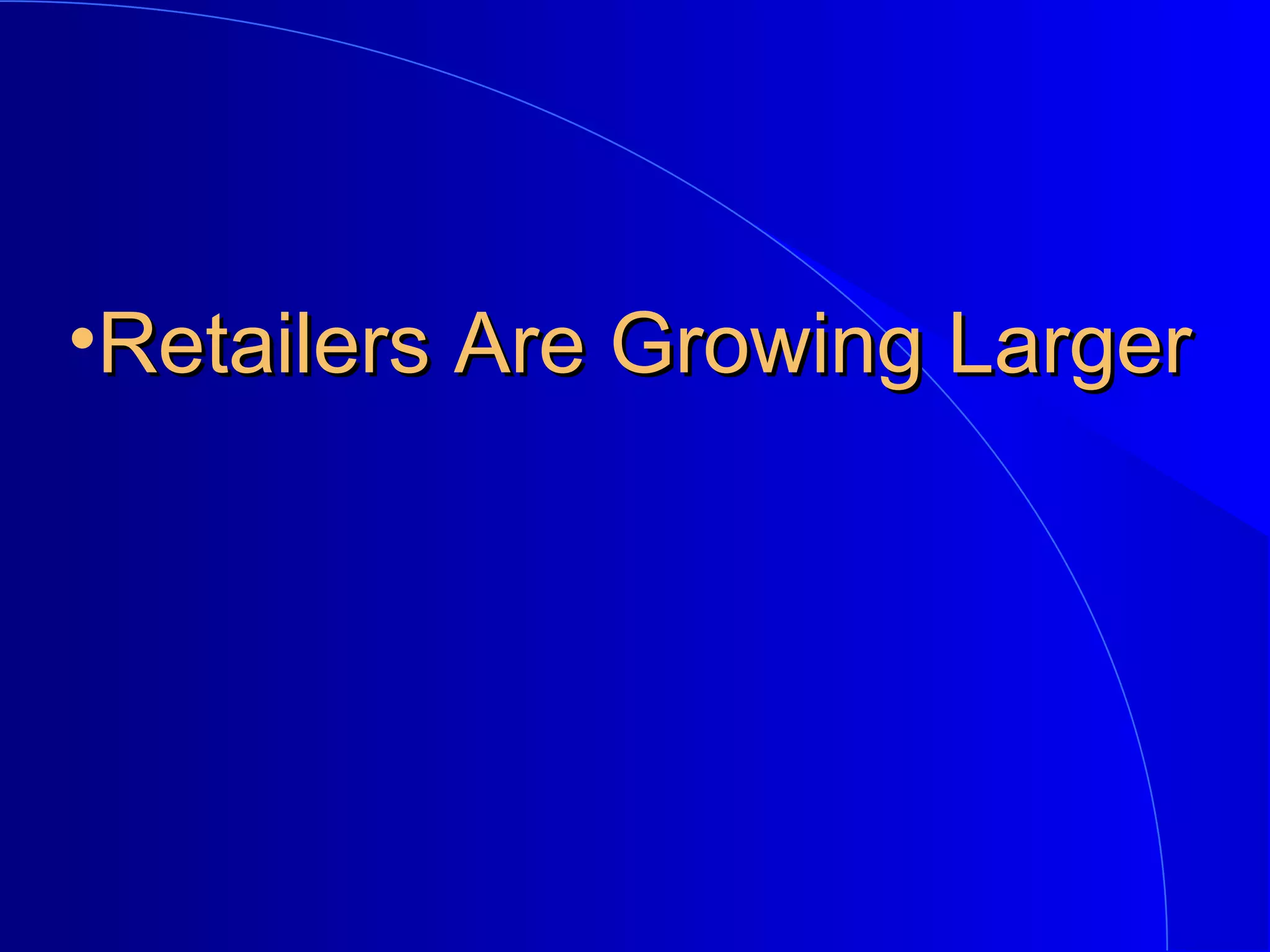 •Retailers Are Growing Larger

 