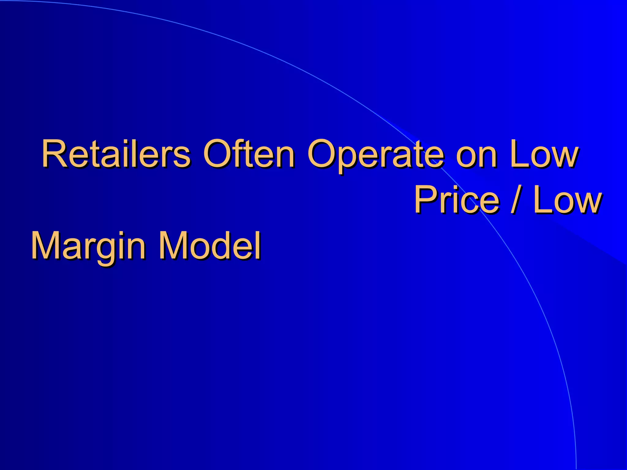 Retailers Often Operate on Low
Price / Low
Margin Model

 