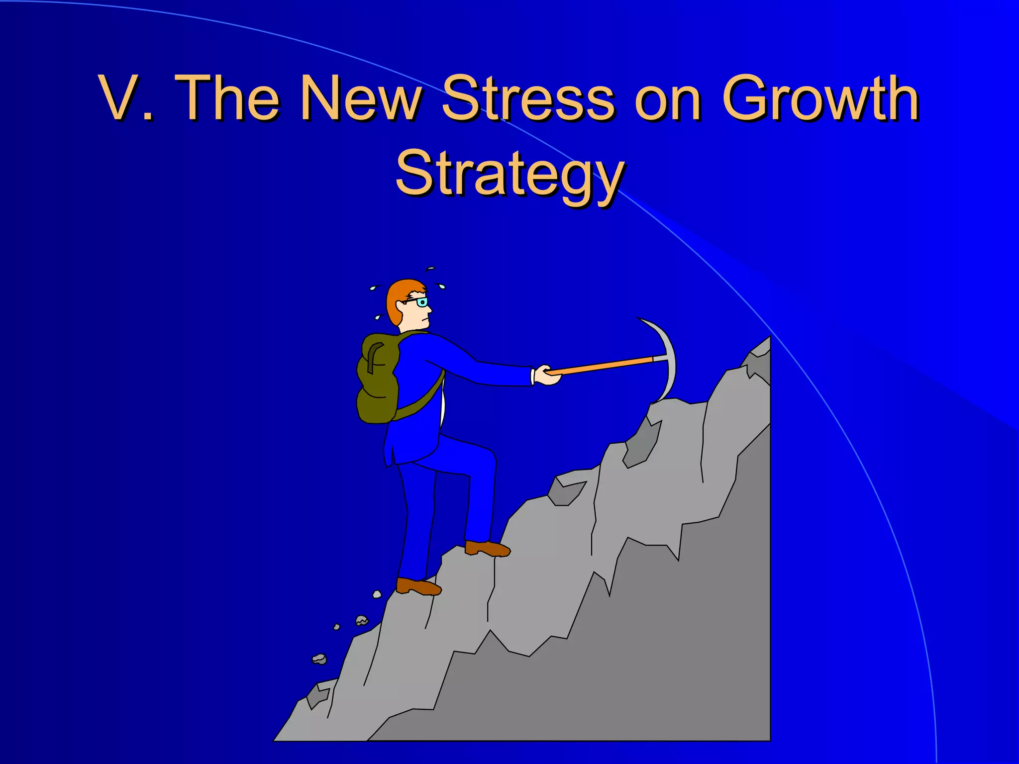 V. The New Stress on Growth
Strategy

 