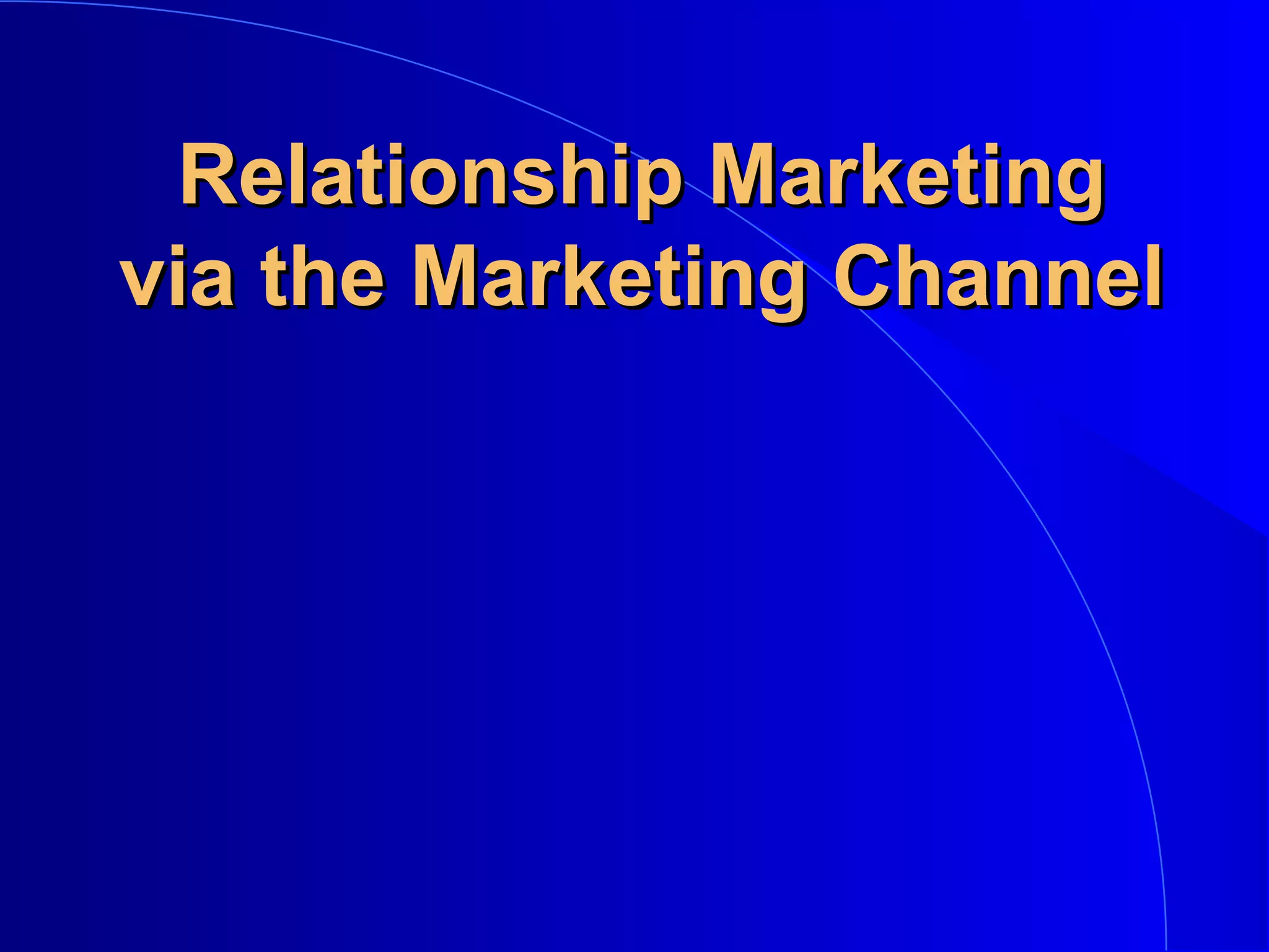 Relationship Marketing
via the Marketing Channel

 