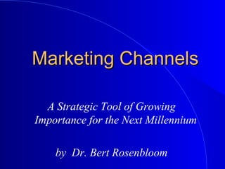 Marketing Channels
A Strategic Tool of Growing
Importance for the Next Millennium
by Dr. Bert Rosenbloom

 