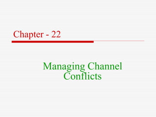 Chapter - 22
Managing Channel
Conflicts
 