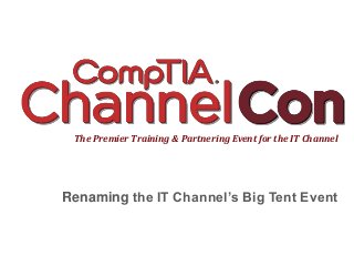 Click to edit Master title style




                          The Premier Training & Partnering Event for the IT Channel




                      Renaming the IT Channel’s Big Tent Event
                         Renaming the IT Channel’s Big Tent Event

The premier training & partnering event for the IT channel
 