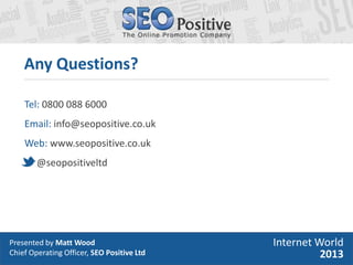 Presented by Matt Wood
Chief Operating Officer, SEO Positive Ltd
Tel: 0800 088 6000
Email: info@seopositive.co.uk
Web: www...