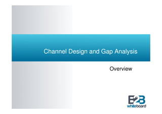 Channel Design and Gap Analysis

                     Overview
 