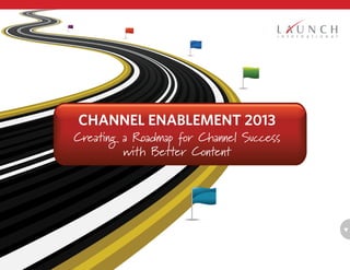 Creating a Roadmap for Channel Success
with Better Content
Channel Enablement 2013
 