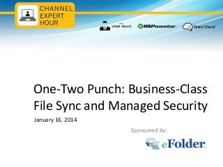 One-Two Punch: Business-Class
File Sync and Managed Security
January 16, 2014
Sponsored by:

 