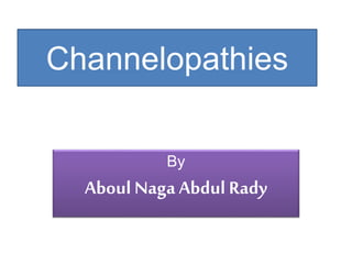 Channelopathies
By
Aboul Naga Abdul Rady
 