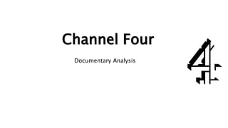 Channel Four
Documentary Analysis
 