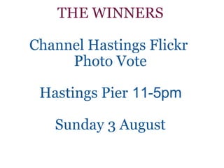 THE WINNERS Channel Hastings Flickr  Photo Vote Hastings Pier   11-5pm Sunday 3 August 