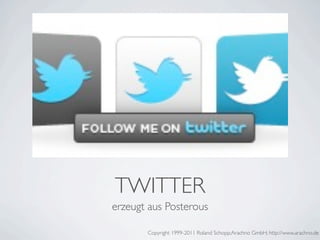 TWITTER
erzeugt aus Posterous

       Copyright 1999-2011 Roland Schopp;Arachno GmbH; http://www.arachno.de
 