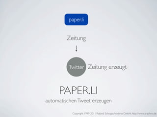 paper.li


         Zeitung



         Twitter Zeitung erzeugt



     PAPER.LI
automatischen Tweet erzeugen

           Copyright 1999-2011 Roland Schopp;Arachno GmbH; http://www.arachno.de
 