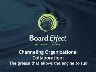 Channeling Organizational
Collaboration:
The grease that allows the engine to run
 