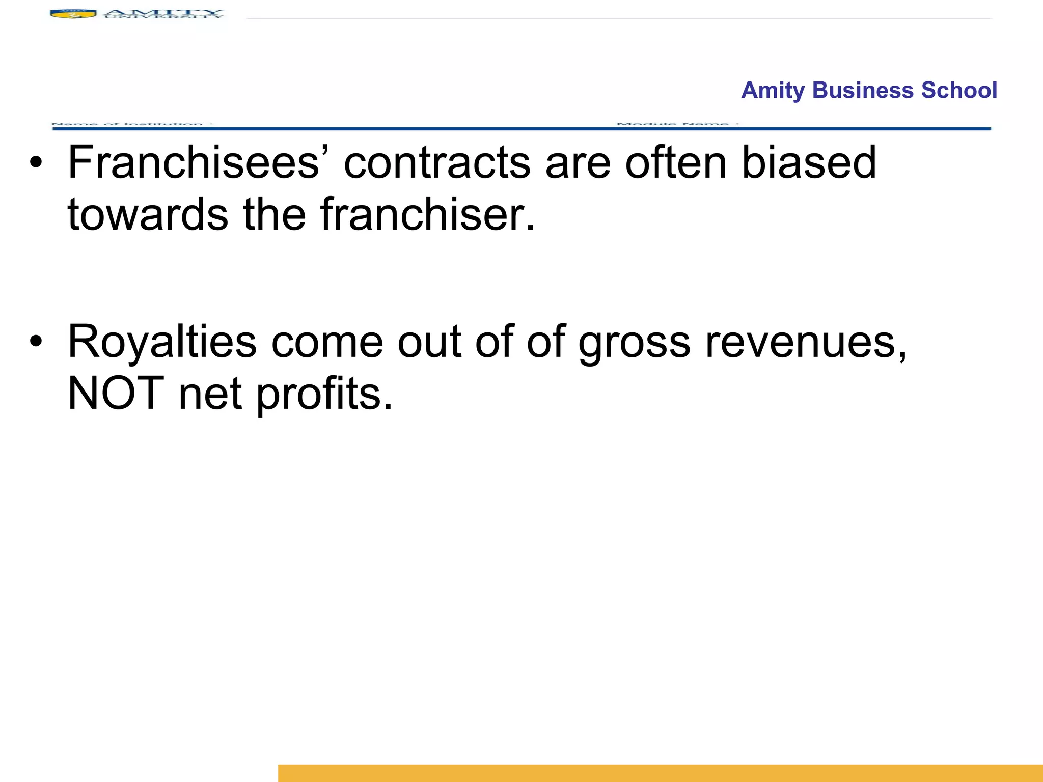 Franchisees’ contracts are often biased towards the franchiser. Royalties come out of of gross revenues, NOT net profits. 