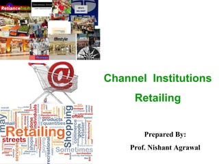 Channel Institutions
Retailing
Prepared By:
Prof. Nishant Agrawal
 