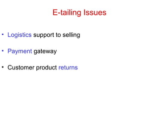 E-tailing Issues
• Logistics support to selling
• Payment gateway
• Customer product returns
 
