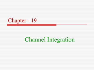 Chapter - 19
Channel Integration
 