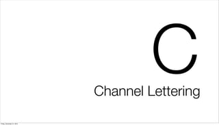 C
                            Channel Lettering

Friday, December 31, 2010
 