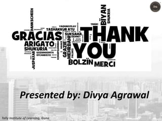 Presented by: Divya Agrawal
Tally Institute of Learning, Guna
 