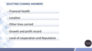 SELECTING CHANNEL MEMBERS
- Financial Health
- Location
- Other lines carried
- Growth and profit record
- Level of cooperation and Reputation
 