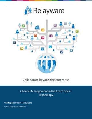 Collaborate beyond the enterprise
Whitepaper from Relayware
Channel Management in the Era of Social
Technology
 