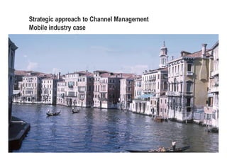 0
Strategic approach to Channel Management
Mobile industry case
 