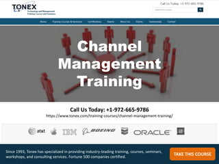 Channel
Management
Training
Call Us Today: +1-972-665-9786
https://www.tonex.com/training-courses/channel-management-training/
TAKE THIS COURSE
Since 1993, Tonex has specialized in providing industry-leading training, courses, seminars,
workshops, and consulting services. Fortune 500 companies certified.
 