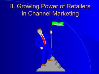 II. Growing Power of RetailersII. Growing Power of Retailers
in Channel Marketingin Channel Marketing
RetailersRetailers
 