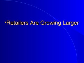 •Retailers Are Growing LargerRetailers Are Growing Larger
 