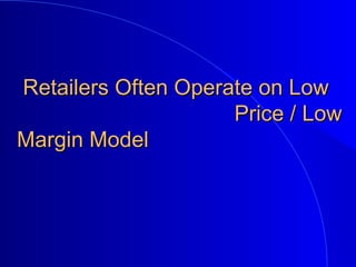 Retailers Often Operate on LowRetailers Often Operate on Low
Price / LowPrice / Low
Margin ModelMargin Model
 
