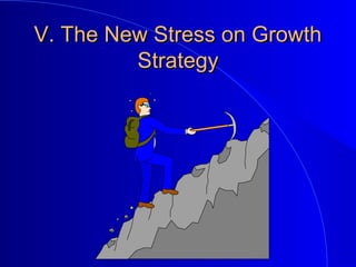 V. The New Stress on GrowthV. The New Stress on Growth
StrategyStrategy
 