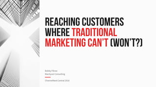 REACHING customers
WHERE TRADITIONAL
MARKETING can’t (WON’T?)
 