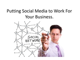 Putting Social Media to Work For
Your Business.
 
