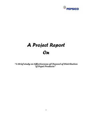 A Project Report
                 On
“A Brief study on Effectiveness of Channel of Distribution
                   of Pepsi Products”




                            1
 