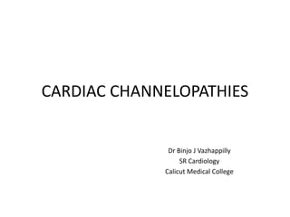 CARDIAC CHANNELOPATHIES
Dr Binjo J Vazhappilly
SR Cardiology
Calicut Medical College
 