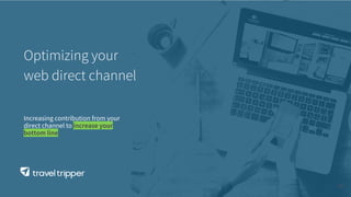 Optimizing your
web direct channel
18
Increasing contribution from your
direct channel to increase your
bottom line
 