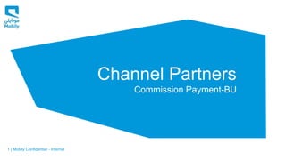 Channel Partners
Commission Payment-BU
1 | Mobily Confidential - Internal
 
