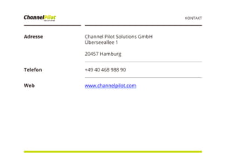 Adresse
Telefon +49 40 468 988 90
KONTAKT
www.channelpilot.com
Channel Pilot Solutions GmbH
Überseeallee 1
20457 Hamburg
Web
 