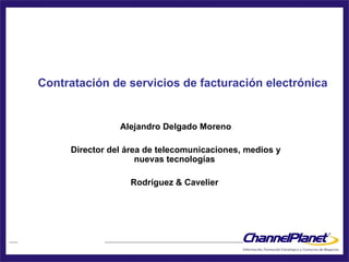 Contratación de servicios de facturación electrónica   Alejandro Delgado Moreno Director del área de telecomunicaciones, medios y nuevas tecnologías  Rodríguez & Cavelier  