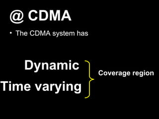 @ CDMA
 • The CDMA system has



    Dynamic              Coverage region

Time varying
 