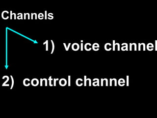 Channels

      1) voice channel

2) control channel
 