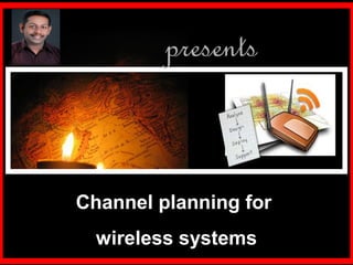 presents


Channel planning for
  wireless systems
 