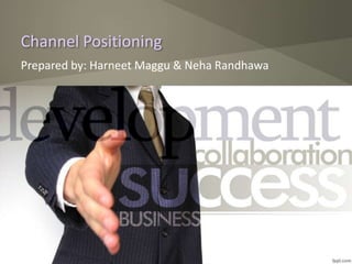 Channel Positioning
Prepared by: Harneet Maggu & Neha Randhawa
 