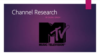 Channel Research
BY DILRAJ SINGH
 